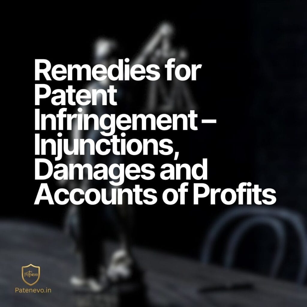 Remedies for Patent Infringement – Injunctions, Damages and Accounts of Profits